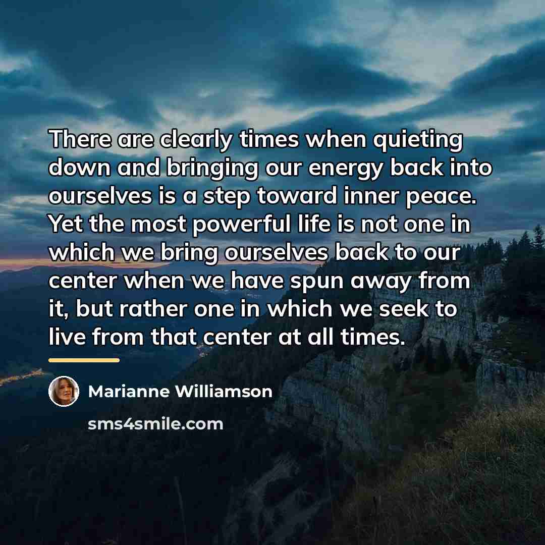 “There are clearly times when quieting down and bringing our…” quote by Marianne Williamson
