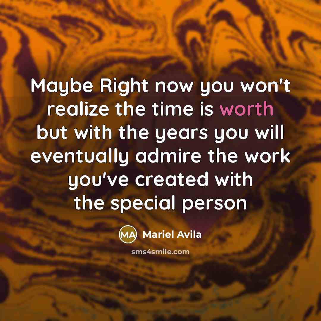 “Maybe Right now you won't realize the time is worth…” quote by Mariel Avila