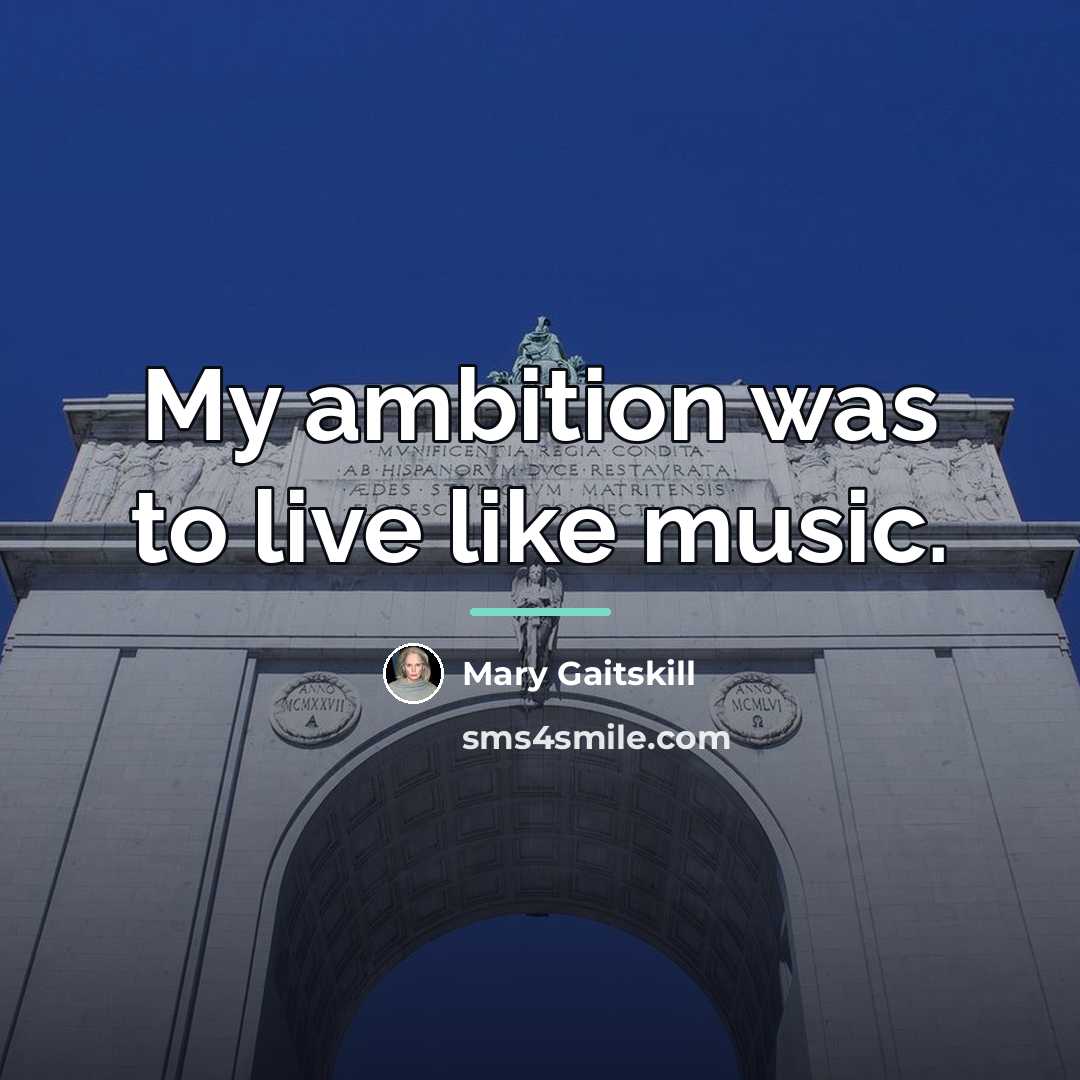 “My ambition was to live like music.…” quote by Mary Gaitskill