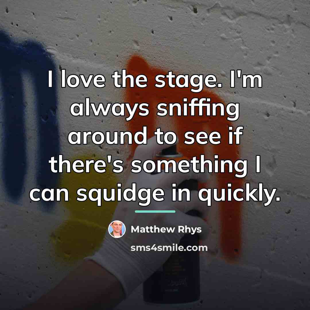 “I love the stage. I'm always sniffing around to see…” quote by Matthew Rhys