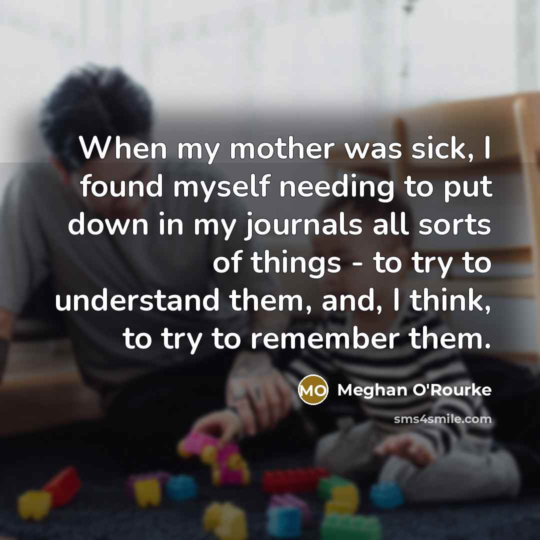 “When my mother was sick, I found myself needing to…” quote by Meghan O'Rourke