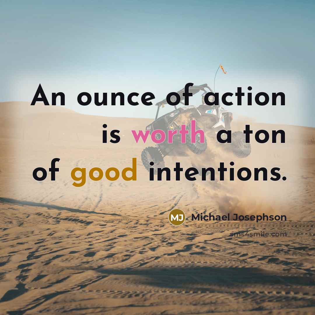 “An ounce of action is worth a ton of good…” quote by Michael Josephson