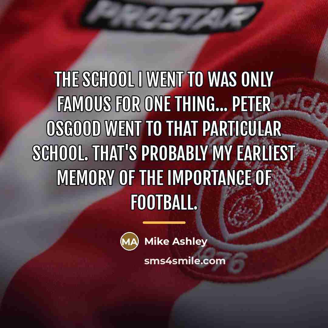 “The school I went to was only famous for one…” quote by Mike Ashley