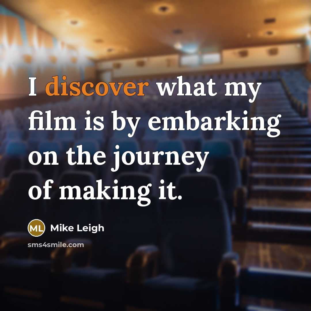 “I discover what my film is by embarking on the…” quote by Mike Leigh