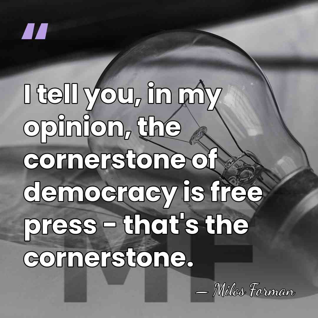 I tell you, in my opinion, the cornerstone of democracy is free&hellip; - Milos Forman