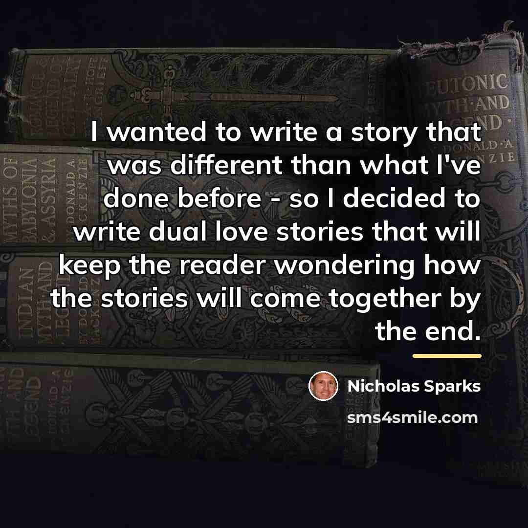 “I wanted to write a story that was different than…” quote by Nicholas Sparks