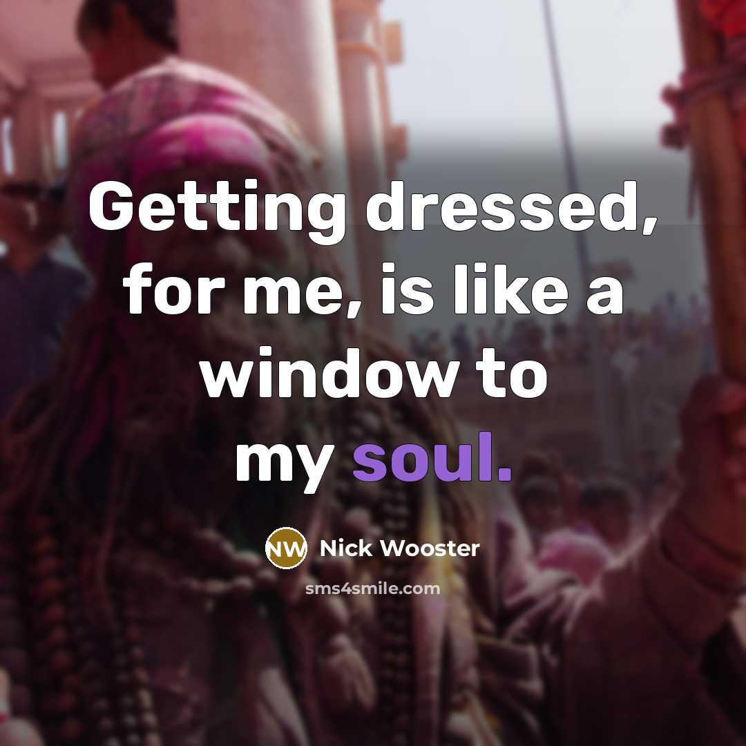 “Getting dressed, for me, is like a window to my…” quote by Nick Wooster