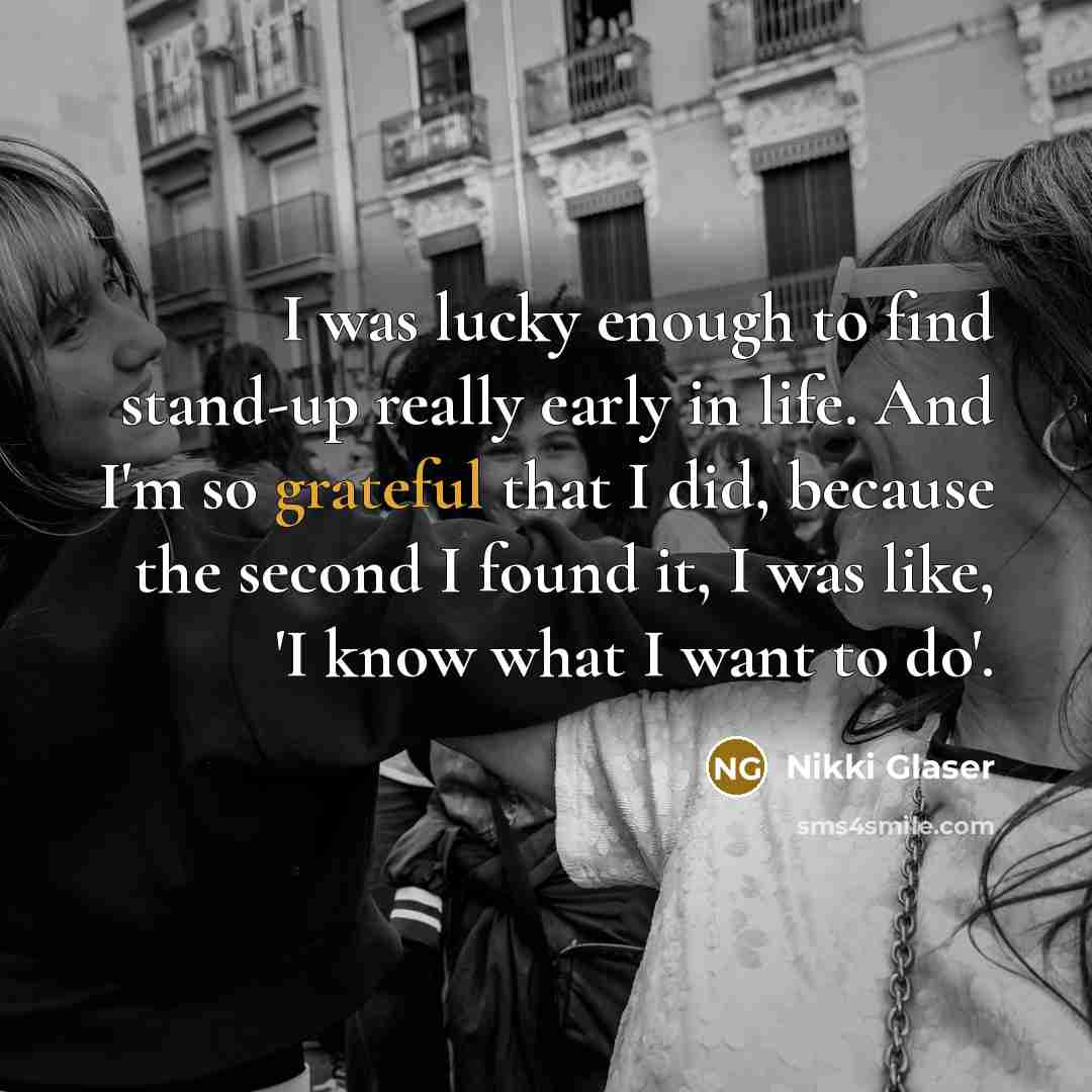 “I was lucky enough to find stand-up really early in…” quote by Nikki Glaser