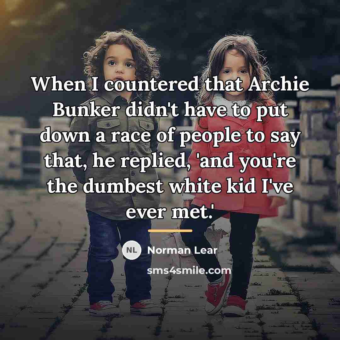“When I countered that Archie Bunker didn't have to put…” quote by Norman Lear
