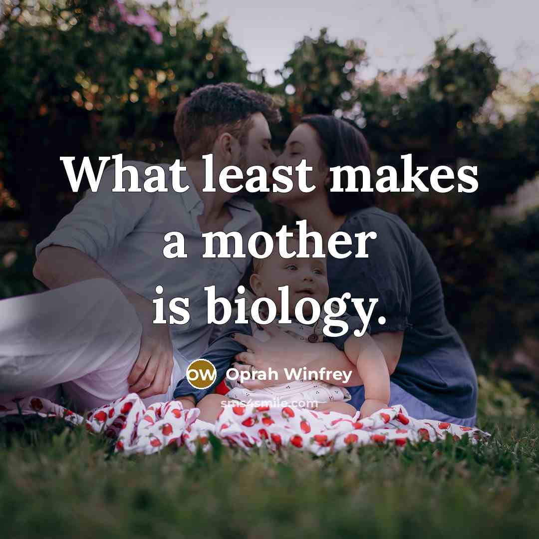 “What least makes a mother is biology.…” quote by Oprah Winfrey