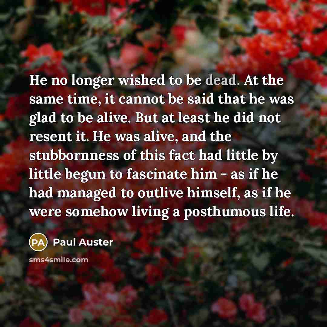 “He no longer wished to be dead. At the same…” quote by Paul Auster