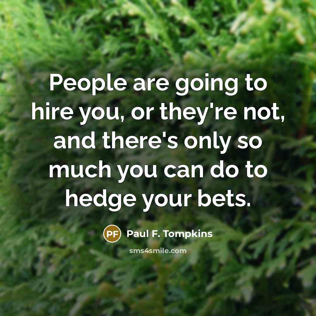“People are going to hire you, or they're not, and…” quote by Paul F. Tompkins