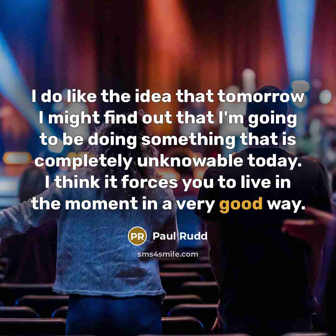 “I do like the idea that tomorrow I might find…” quote by Paul Rudd