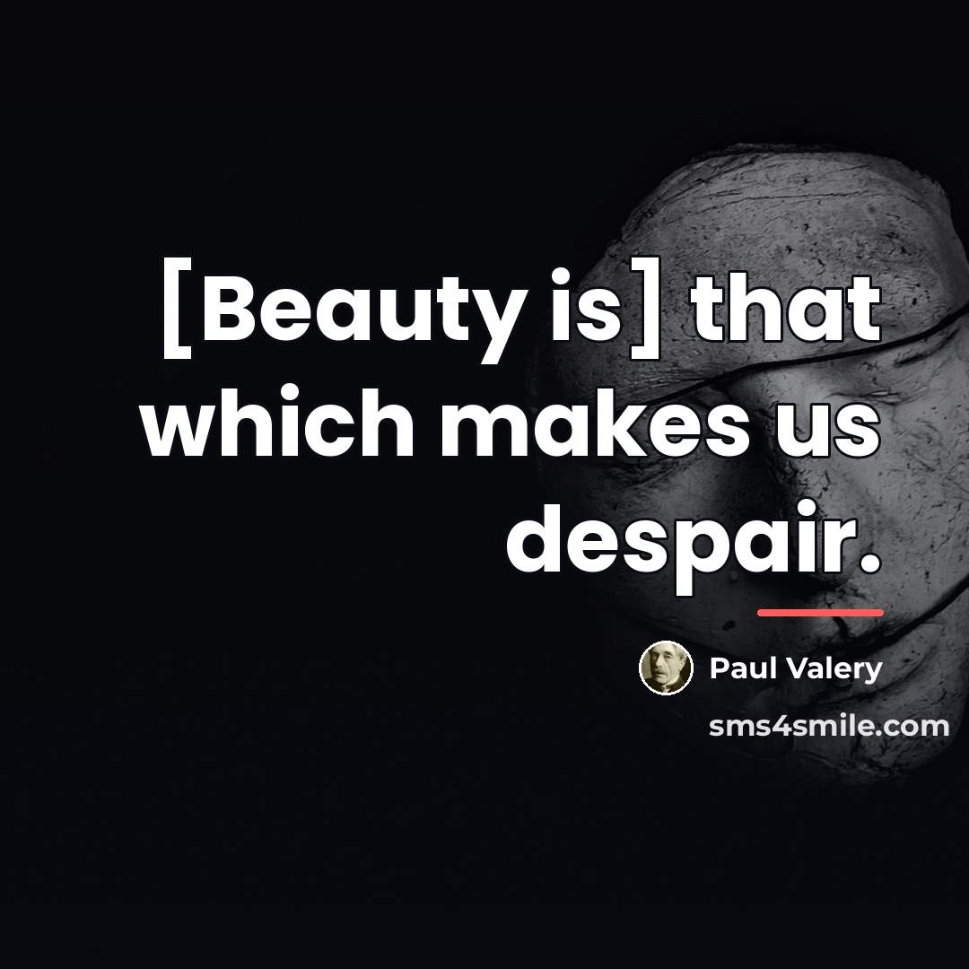 “[Beauty is] that which makes us despair.…” quote by Paul Valery