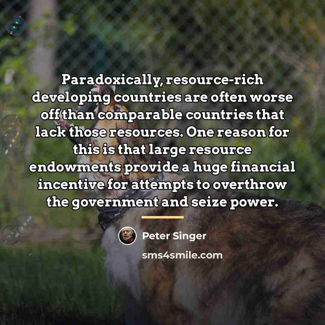 “Paradoxically, resource-rich developing countries are often worse off than comparable…” quote by Peter Singer