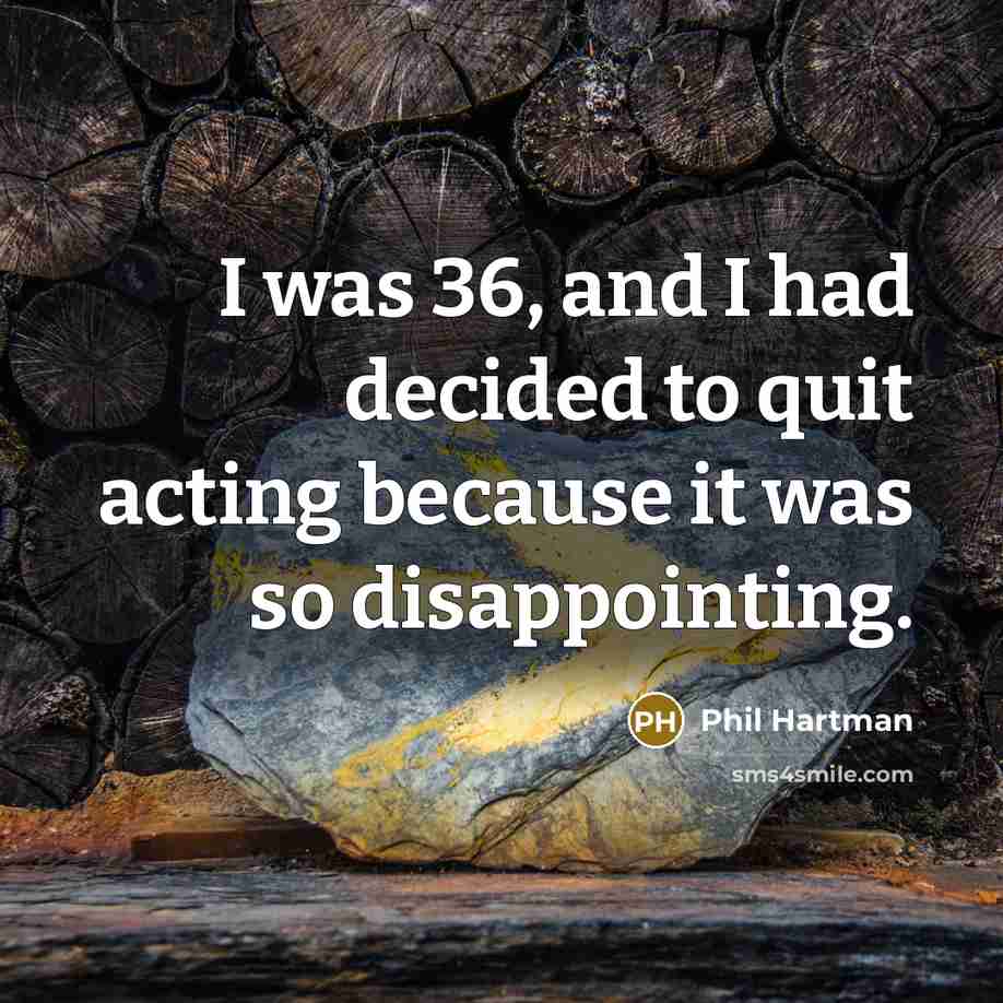 “I was 36, and I had decided to quit acting…” quote by Phil Hartman