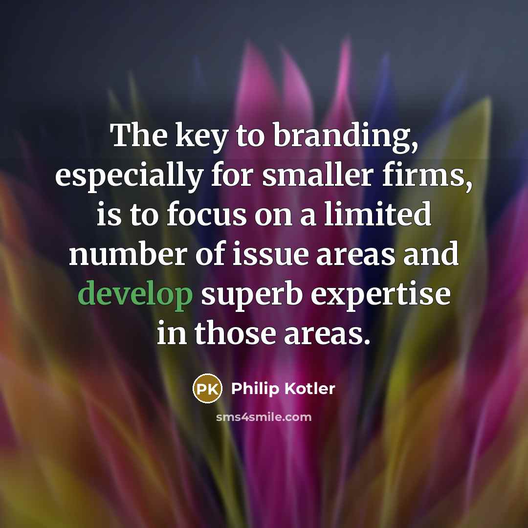 “The key to branding, especially for smaller firms, is to…” quote by Philip Kotler