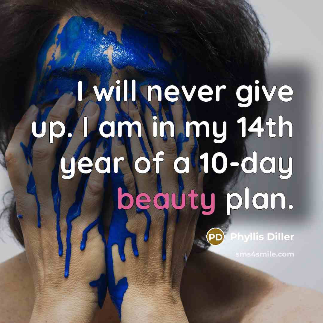 “I will never give up. I am in my 14th…” quote by Phyllis Diller