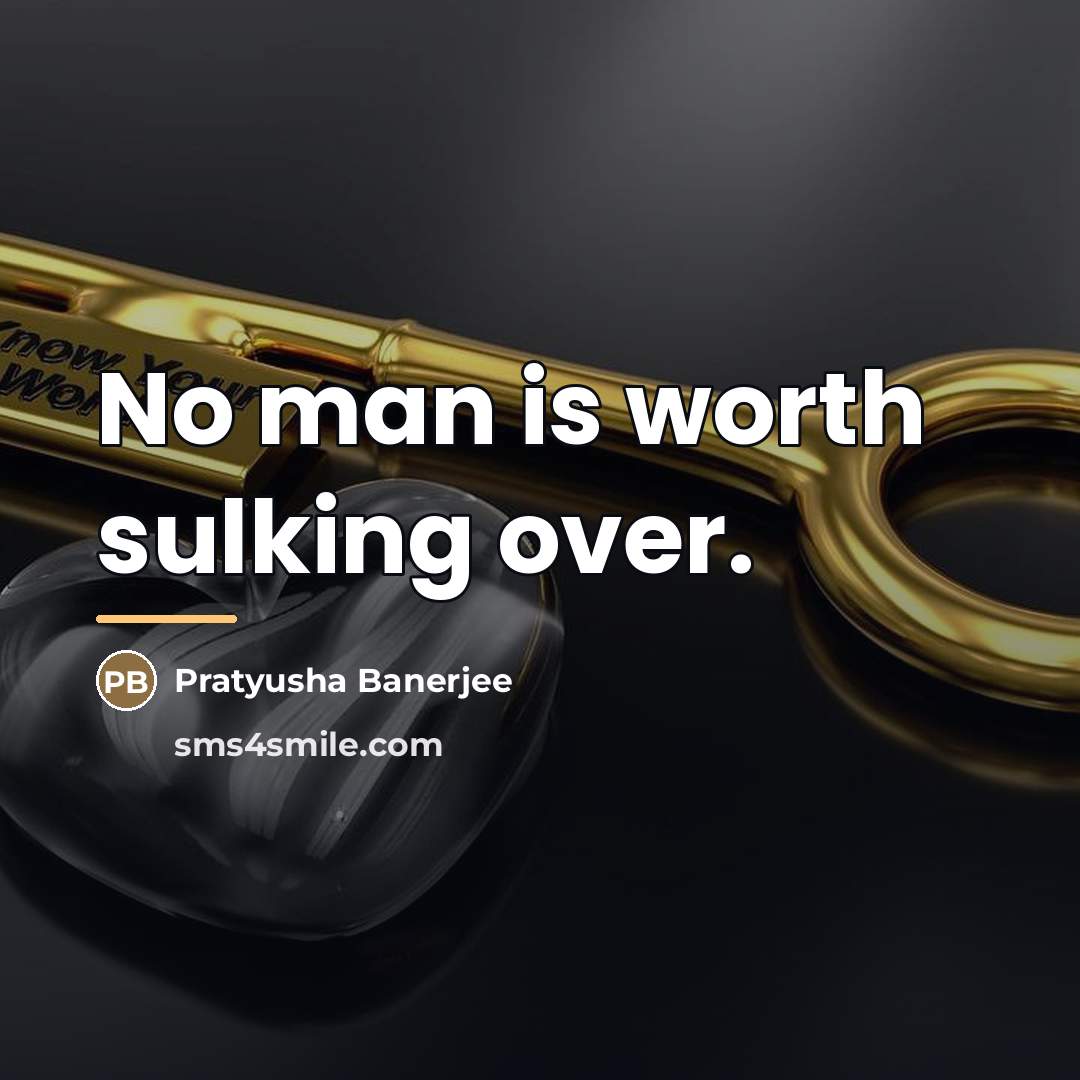 “No man is worth sulking over.…” quote by Pratyusha Banerjee