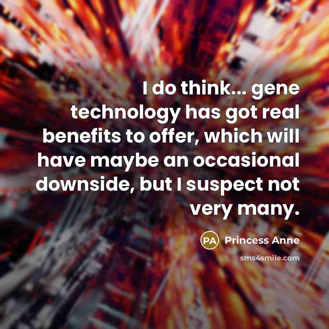 “I do think... gene technology has got real benefits to…” quote by Princess Anne