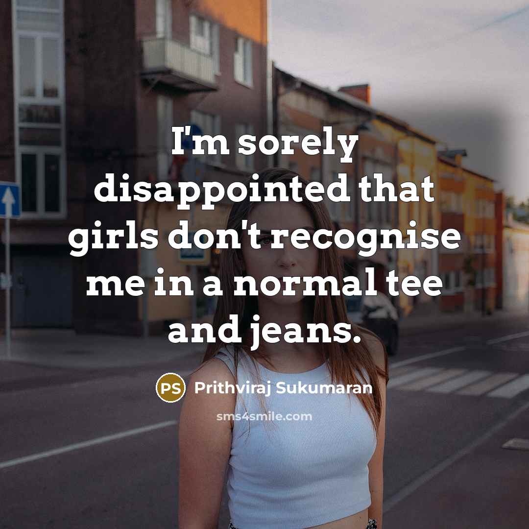 “I'm sorely disappointed that girls don't recognise me in a…” quote by Prithviraj Sukumaran