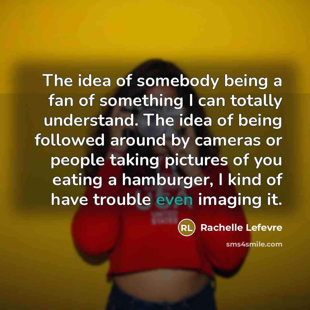 “The idea of somebody being a fan of something I…” quote by Rachelle Lefevre