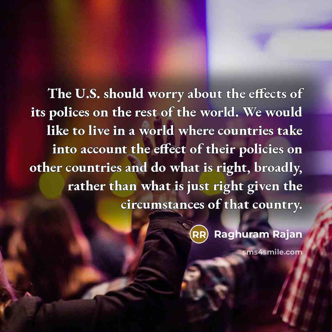 “The U.S. should worry about the effects of its polices…” quote by Raghuram Rajan