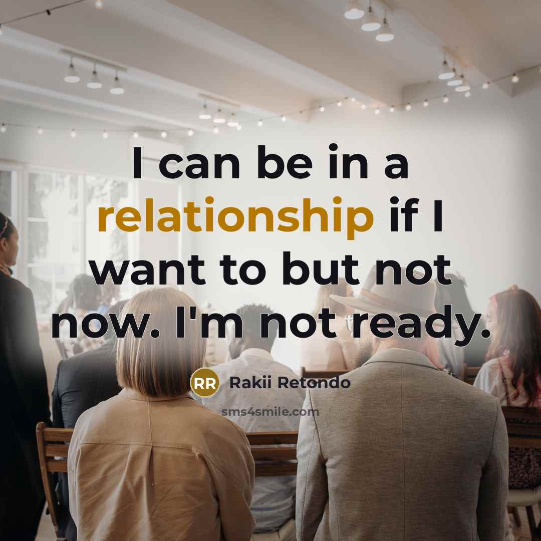 “I can be in a relationship if I want to but not now. I'm not ready.” quote by Rakii Retondo