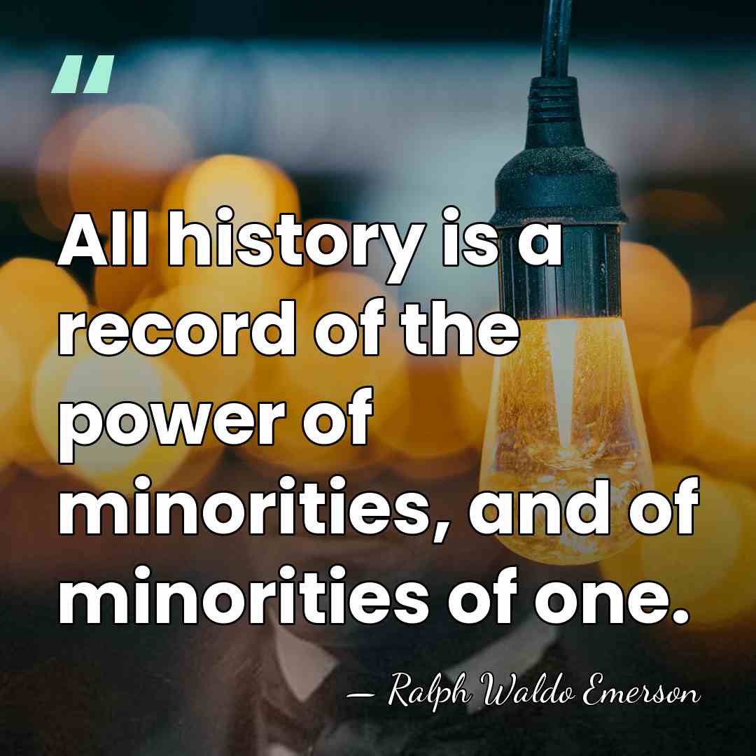 All history is a record of the power of minorities, and of&hellip; - Ralph Waldo Emerson