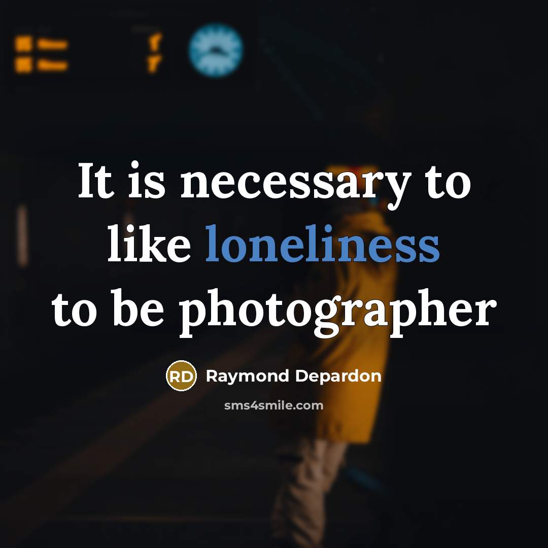 “It is necessary to like loneliness to be photographer…” quote by Raymond Depardon