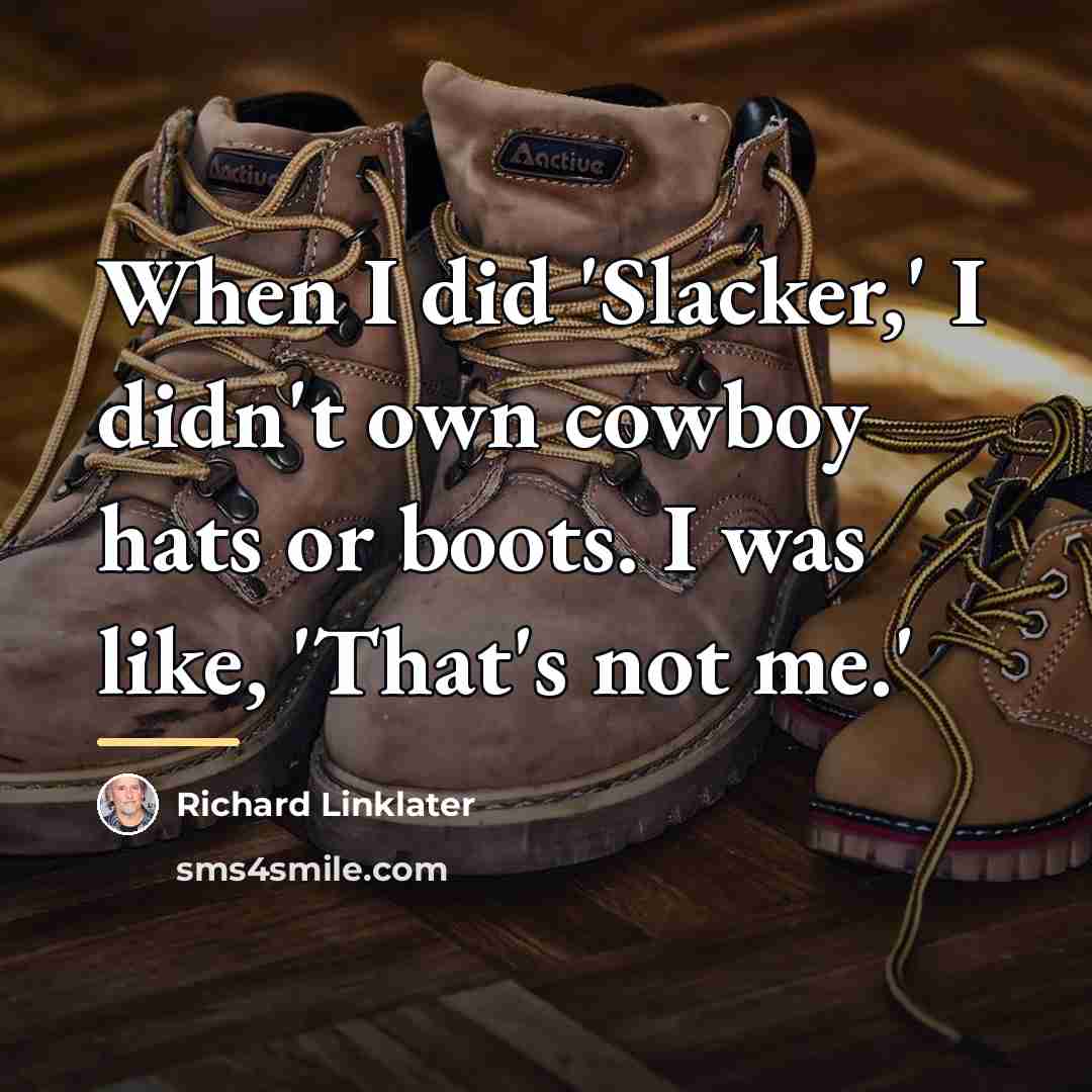 “When I did 'Slacker,' I didn't own cowboy hats or…” quote by Richard Linklater