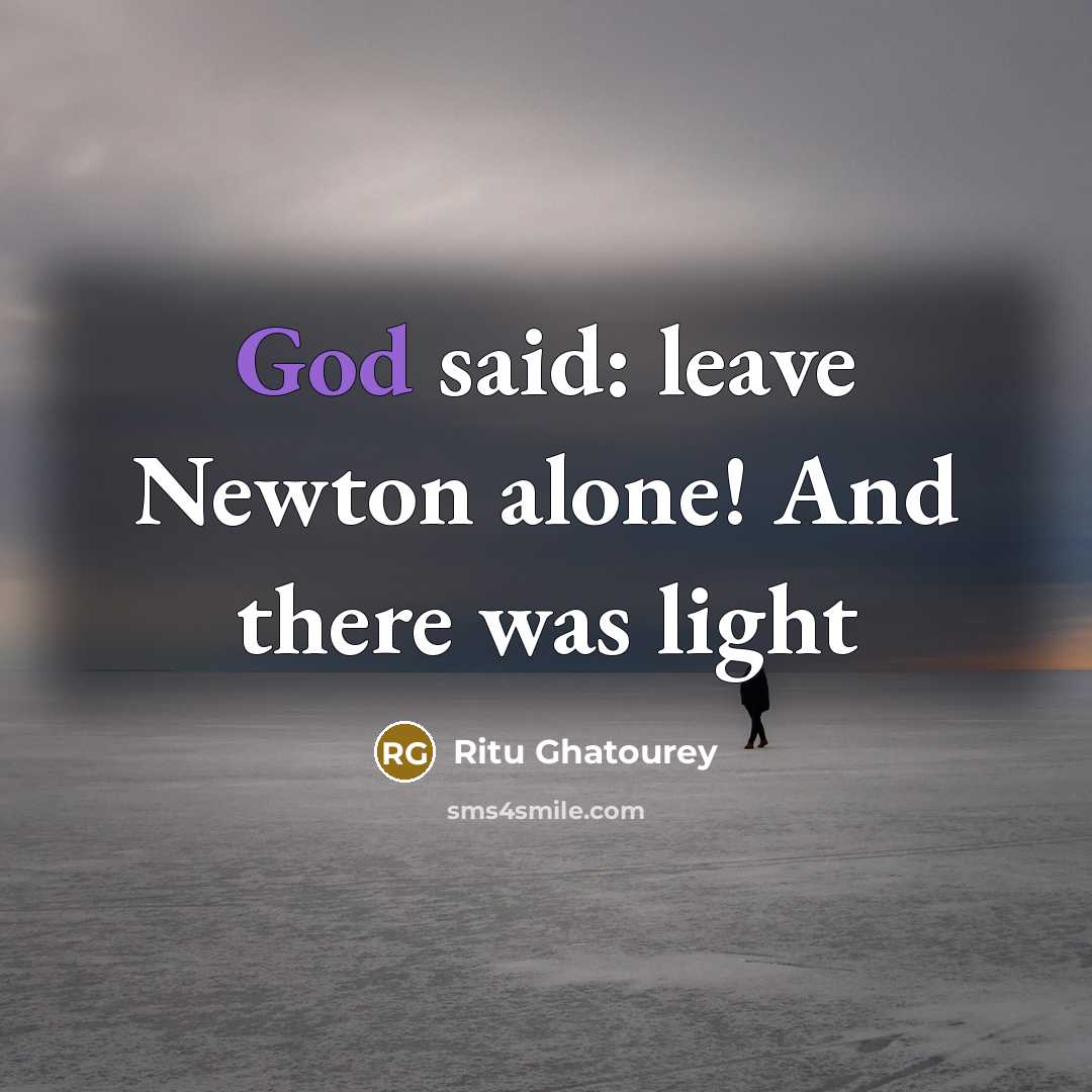“God said: leave Newton alone! And there was light…” quote by Ritu Ghatourey