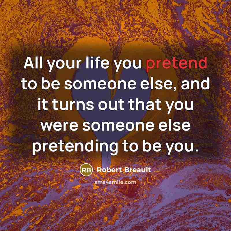 “All your life you pretend to be someone else, and…” quote by Robert Breault