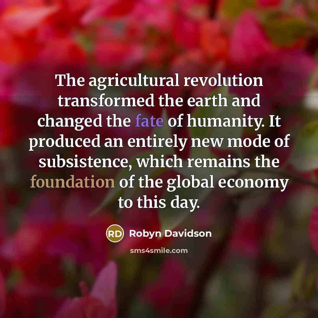 “The agricultural revolution transformed the earth and changed the fate…” quote by Robyn Davidson