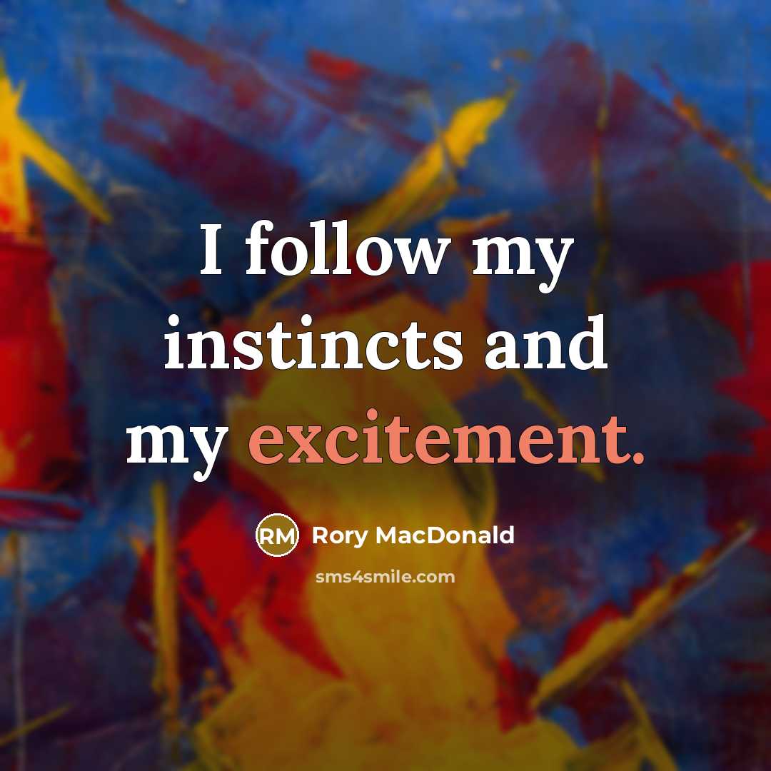 “I follow my instincts and my excitement.…” quote by Rory MacDonald
