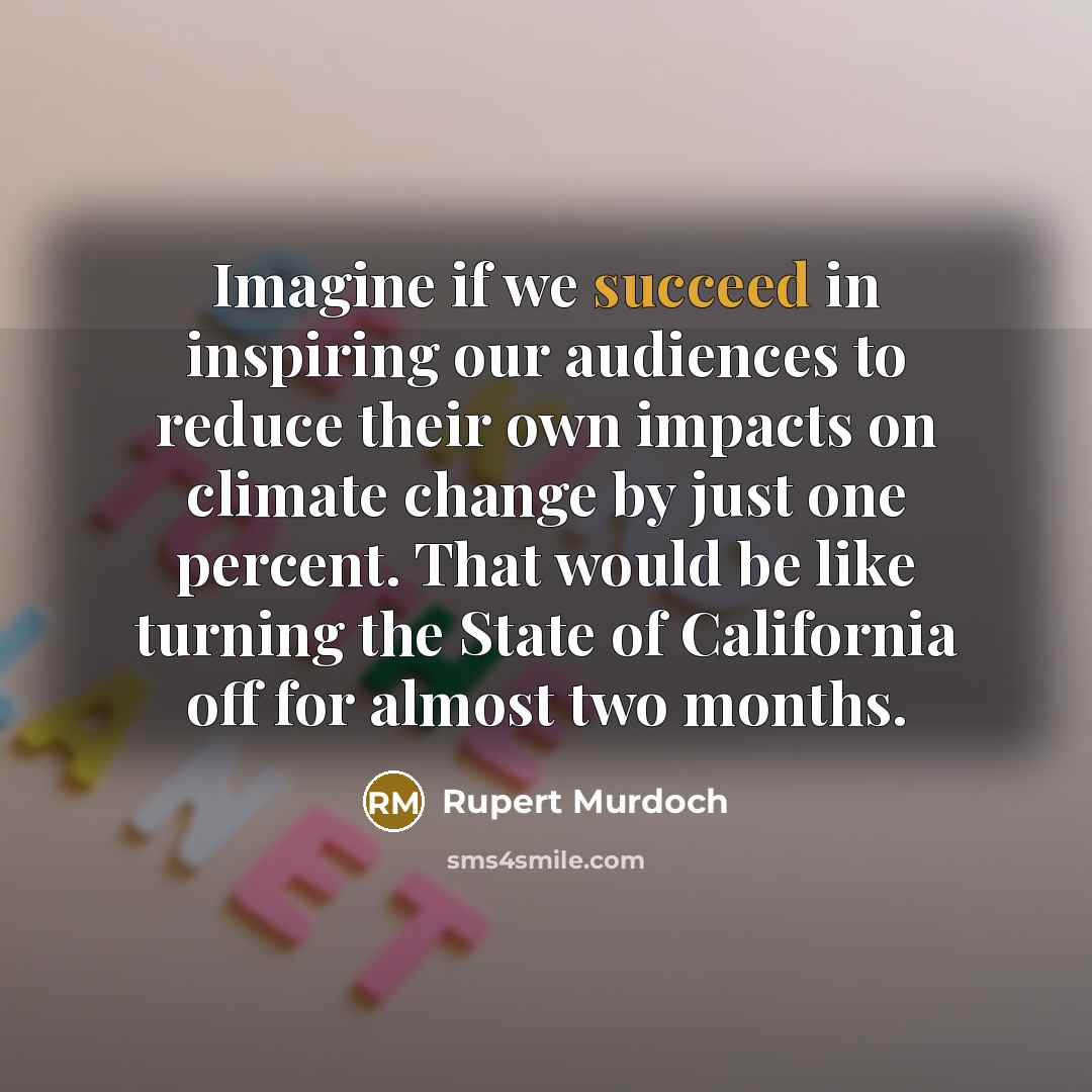 “Imagine if we succeed in inspiring our audiences to reduce…” quote by Rupert Murdoch
