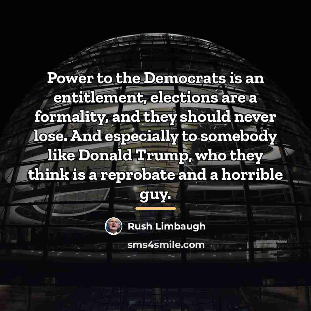 “Power to the Democrats is an entitlement, elections are a…” quote by Rush Limbaugh