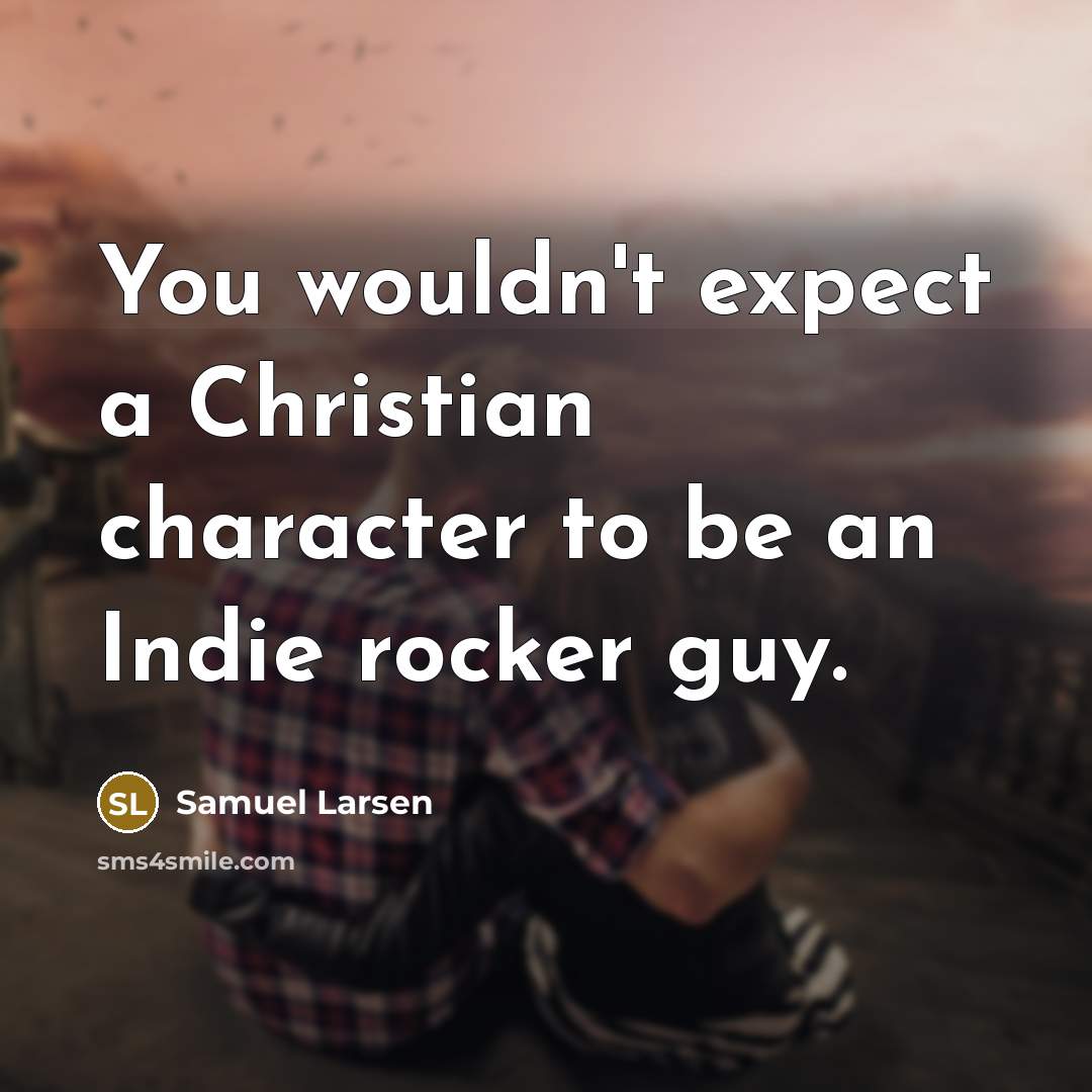 “You wouldn't expect a Christian character to be an Indie…” quote by Samuel Larsen