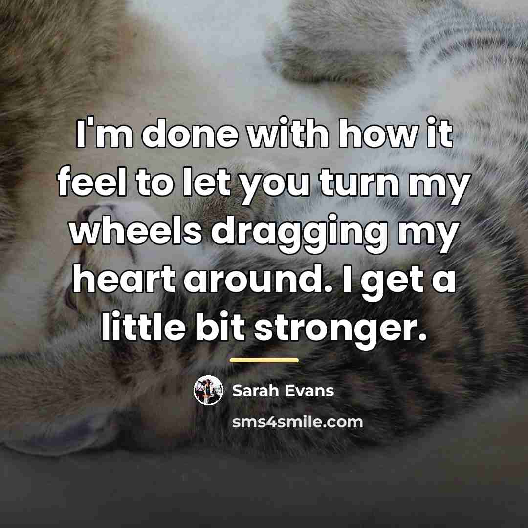 “I'm done with how it feel to let you turn…” quote by Sarah Evans