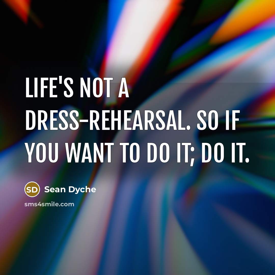 “Life's not a dress-rehearsal. So if you want to do…” quote by Sean Dyche