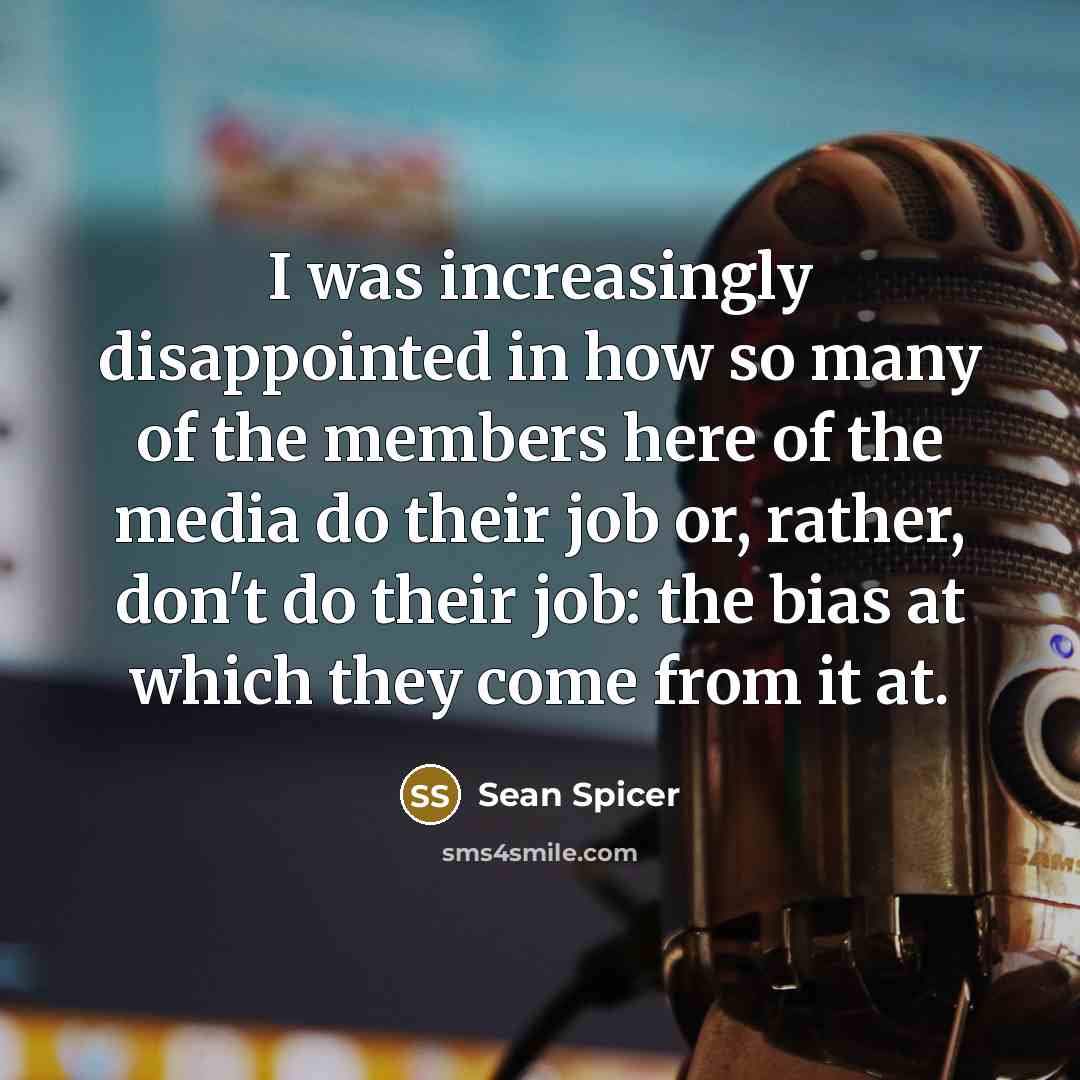 “I was increasingly disappointed in how so many of the…” quote by Sean Spicer