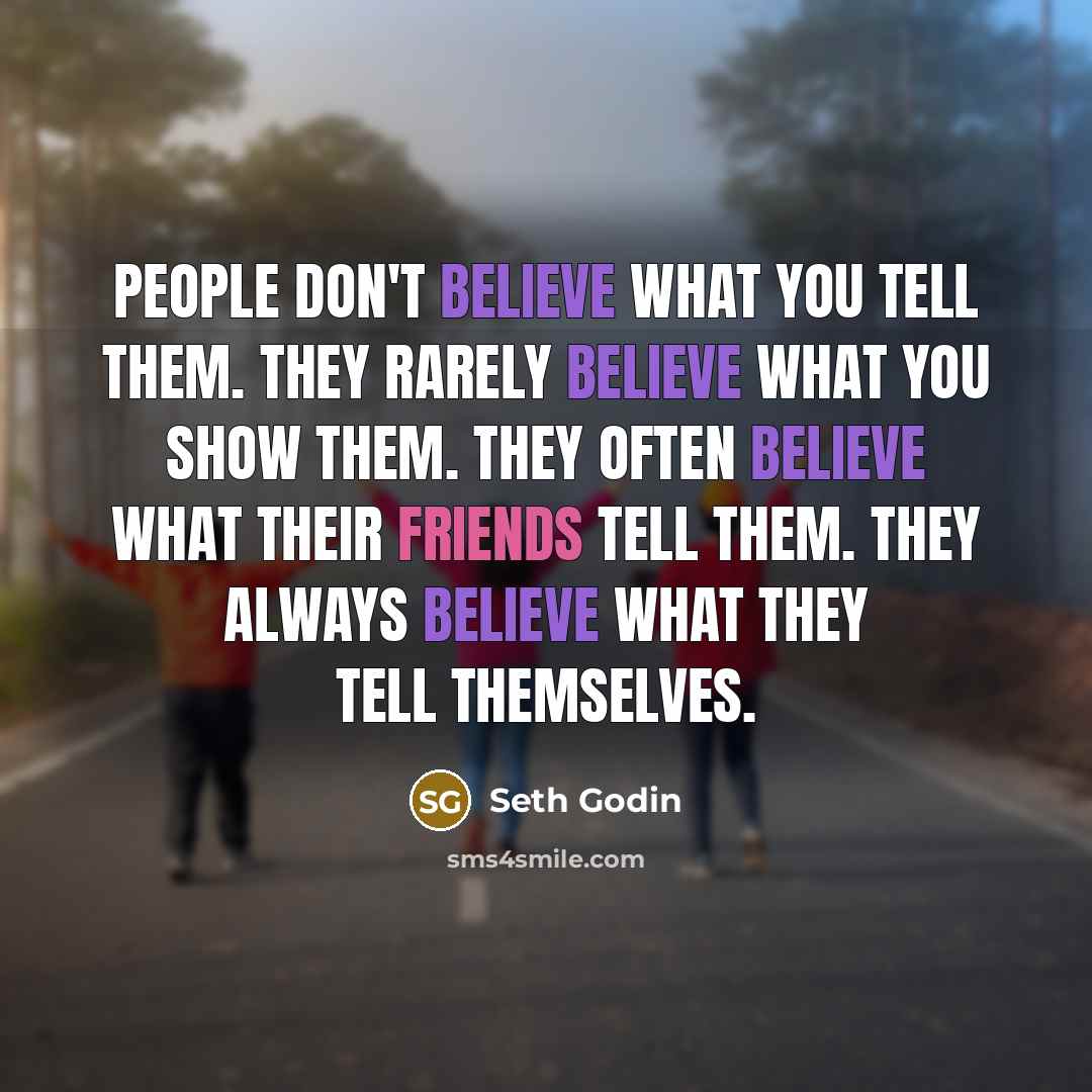 “People don't believe what you tell them. They rarely believe…” quote by Seth Godin