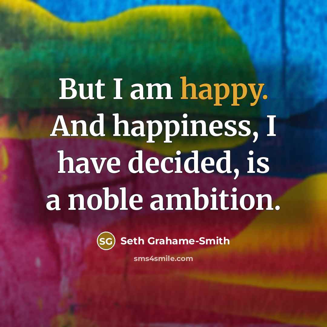 “But I am happy. And happiness, I have decided, is…” quote by Seth Grahame-Smith