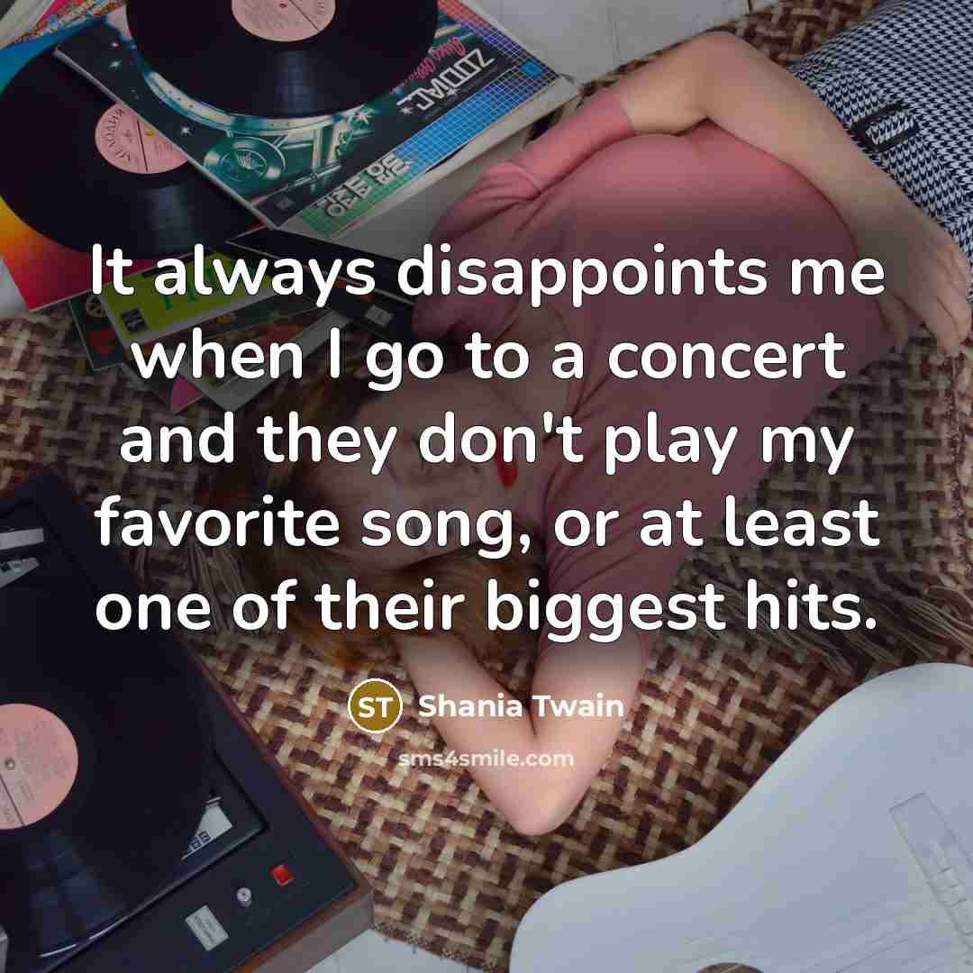 “It always disappoints me when I go to a concert…” quote by Shania Twain
