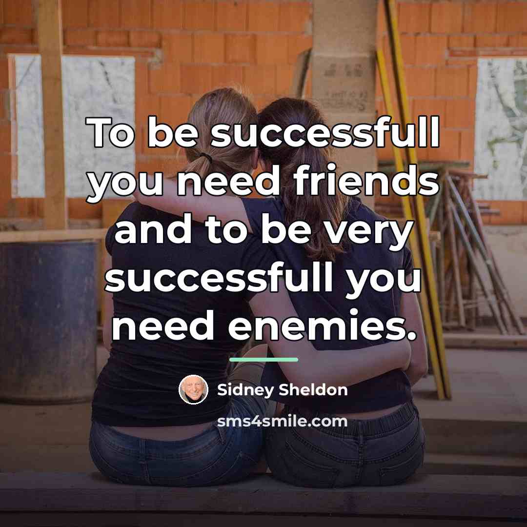 “To be successfull you need friends and to be very…” quote by Sidney Sheldon