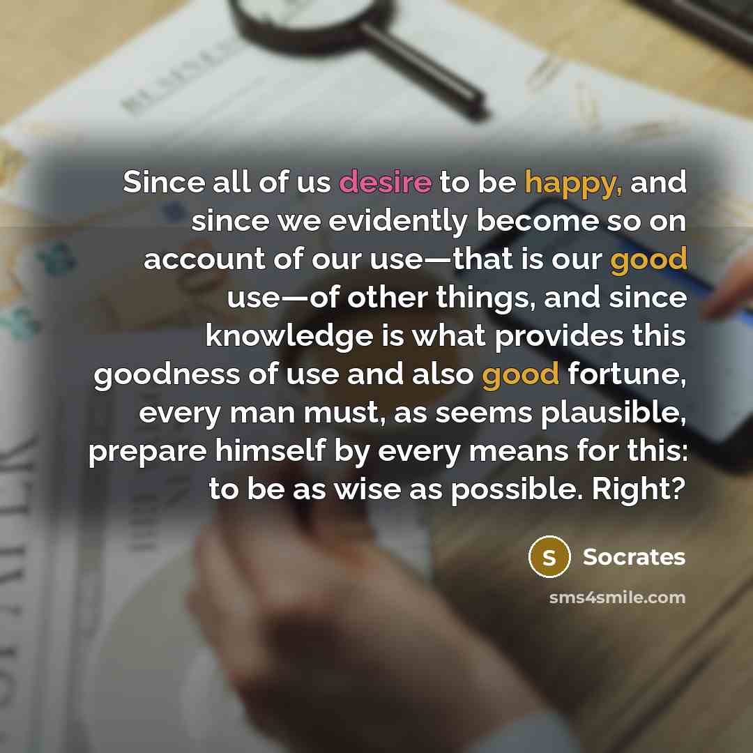 “Since all of us desire to be happy, and since…” quote by Socrates