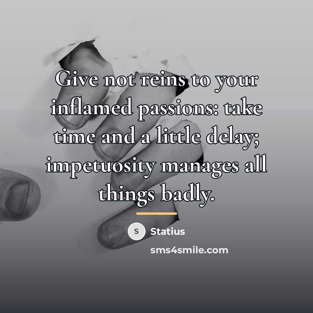 “Give not reins to your inflamed passions: take time and…” quote by Statius