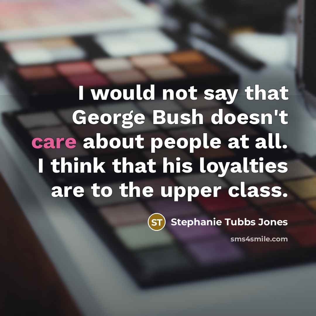 “I would not say that George Bush doesn't care about…” quote by Stephanie Tubbs Jones