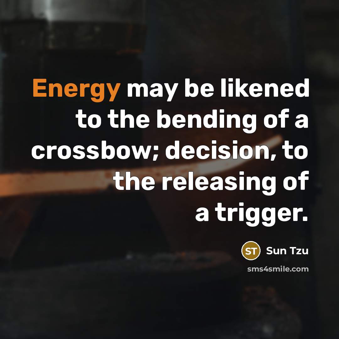 “Energy may be likened to the bending of a crossbow;…” quote by Sun Tzu