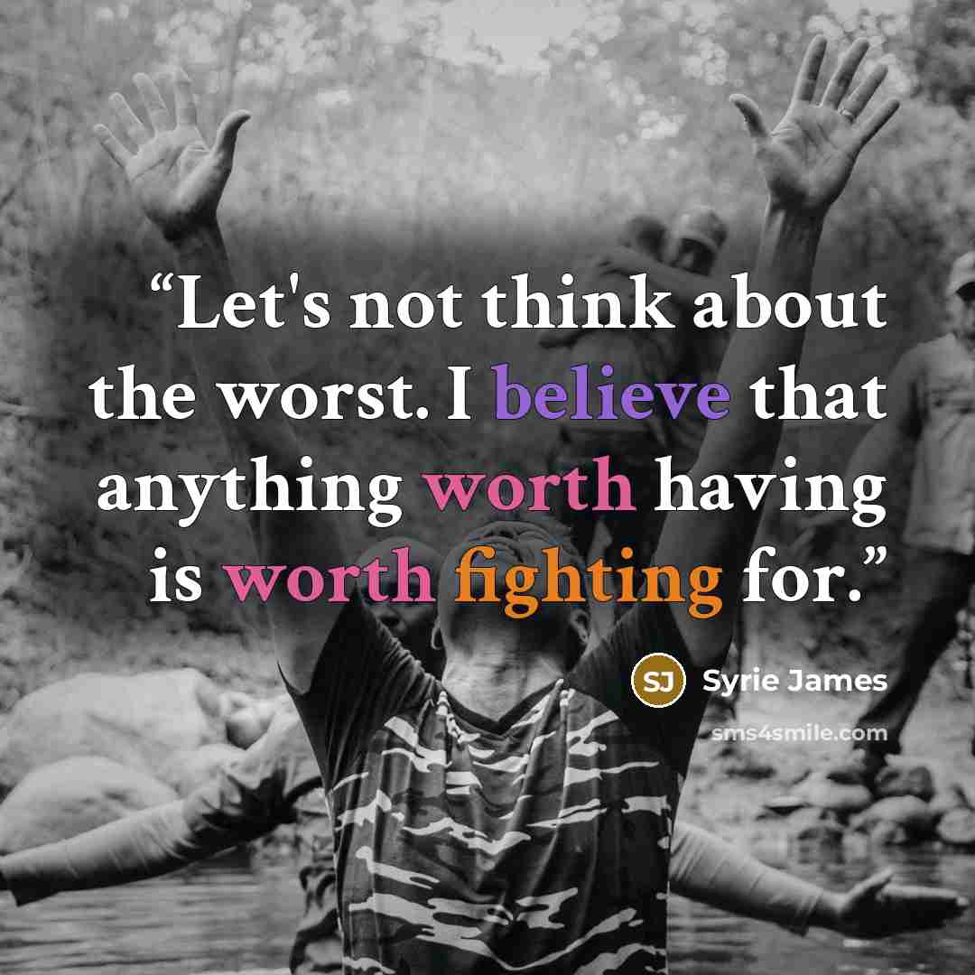 “Let's not think about the worst. I believe that anything worth having is worth fighting for.” quote by Syrie James
